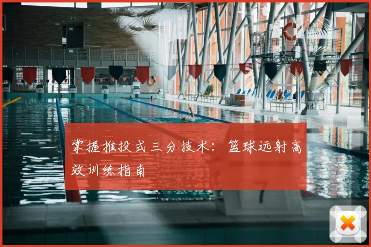 掌握推投式三分技术:篮球远射高效训练指南