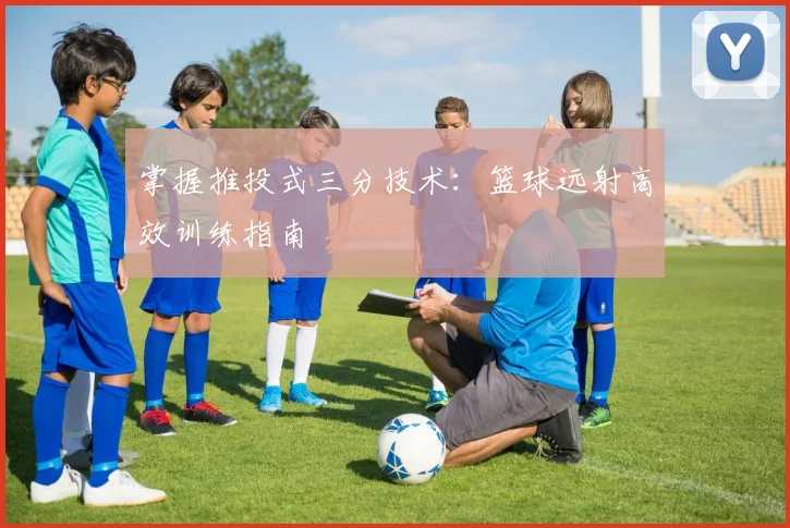 掌握推投式三分技术：篮球远射高效训练指南
