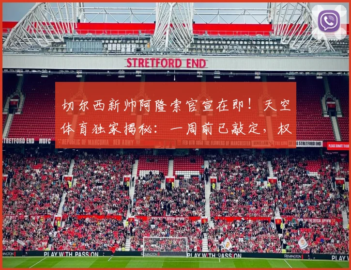 切尔西新帅阿隆索官宣在即！天空体育独家揭秘：一周前已敲定，权限为何受限？